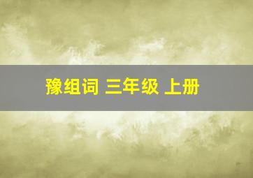 豫组词 三年级 上册